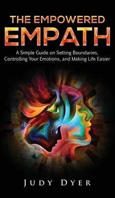 Empowered Empath: Prosty przewodnik po wyznaczaniu granic, kontrolowaniu emocji i ułatwianiu życia - The Empowered Empath: A Simple Guide on Setting Boundaries, Controlling Your Emotions, and Making Life Easier