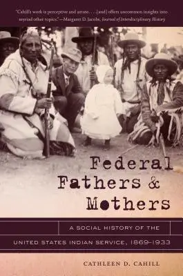 Federalni ojcowie i matki: Historia społeczna Służby Indian Stanów Zjednoczonych, 1869-1933 - Federal Fathers & Mothers: A Social History of the United States Indian Service, 1869-1933