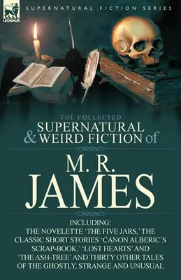 The Collected Supernatural & Weird Fiction of M. R. James: The Novelette 'The Five Jars', the Classic Short Stories 'Canon Alberic's Scrap-Book', 'l - The Collected Supernatural & Weird Fiction of M. R. James: The Novelette 'The Five Jars, ' the Classic Short Stories 'Canon Alberic's Scrap-Book, ' 'l