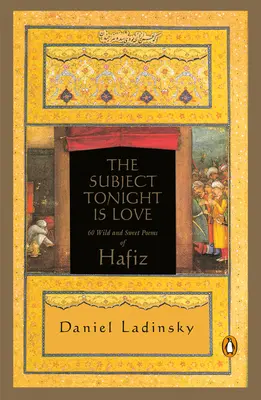 Tematem dzisiejszej nocy jest miłość: 60 dzikich i słodkich wierszy Hafiza - The Subject Tonight Is Love: 60 Wild and Sweet Poems of Hafiz