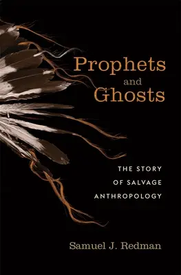 Prorocy i duchy: Historia antropologii ratownictwa - Prophets and Ghosts: The Story of Salvage Anthropology