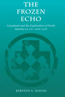 The Frozen Echo: Grenlandia i eksploracja Ameryki Północnej, ok. A.D. 1000-1500 - The Frozen Echo: Greenland and the Exploration of North America, Ca. A.D. 1000-1500