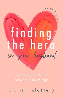 Finding the Hero in Your Husband, Revisited: Obejmując swoją moc w małżeństwie - Finding the Hero in Your Husband, Revisited: Embracing Your Power in Marriage