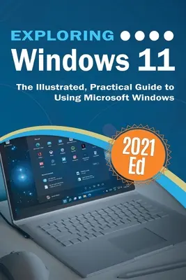 Exploring Windows 11: Ilustrowany, praktyczny przewodnik po korzystaniu z systemu Microsoft Windows - Exploring Windows 11: The Illustrated, Practical Guide to Using Microsoft Windows