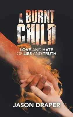 Spalone dziecko: Miłość i nienawiść do kłamstw i prawdy - A Burnt Child: Love and Hate of Lies and Truth