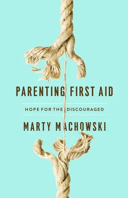 Pierwsza pomoc dla rodziców: Nadzieja dla zniechęconych - Parenting First Aid: Hope for the Discouraged