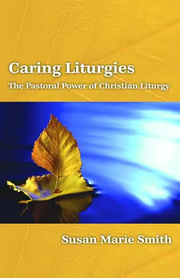 Troskliwe liturgie: Duszpasterska moc chrześcijańskiego rytuału - Caring Liturgies: The Pastoral Power of Christian Ritual