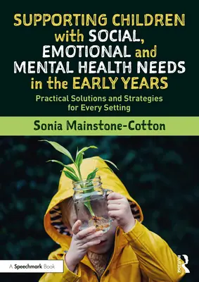 Supporting Children with Social, Emotional and Mental Health Needs in the Early Years: Praktyczne rozwiązania i strategie dla każdej placówki - Supporting Children with Social, Emotional and Mental Health Needs in the Early Years: Practical Solutions and Strategies for Every Setting