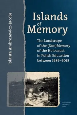 Wyspy pamięci: Krajobraz (nie)pamięci o Holokauście w polskiej edukacji w latach 1989-2015 - Islands of Memory: The Landscape of the (Non)Memory of the Holocaust in Polish Education Between 1989-2015