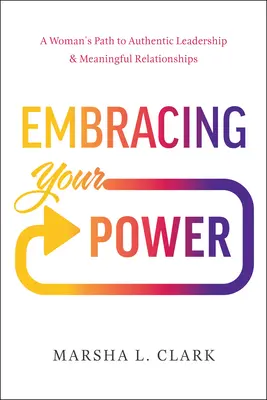 Embracing Your Power: Kobieca droga do autentycznego przywództwa i znaczących relacji - Embracing Your Power: A Woman's Path to Authentic Leadership and Meaningful Relationships