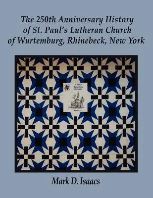 Historia 250-lecia kościoła luterańskiego św. Pawła w Wurtemburgu, Rhinebeck, Nowy Jork - The 250th Anniversary History of St. Paul's Lutheran Church of Wurtemburg, Rhinebeck, New York