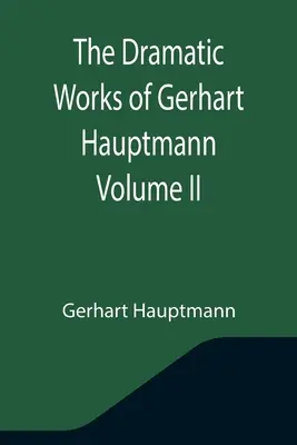 Dzieła dramatyczne Gerharta Hauptmanna, tom II - The Dramatic Works of Gerhart Hauptmann Volume II