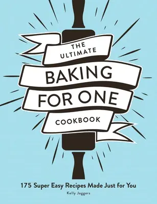 The Ultimate Baking for One Cookbook: 175 super łatwych przepisów stworzonych specjalnie dla ciebie - The Ultimate Baking for One Cookbook: 175 Super Easy Recipes Made Just for You