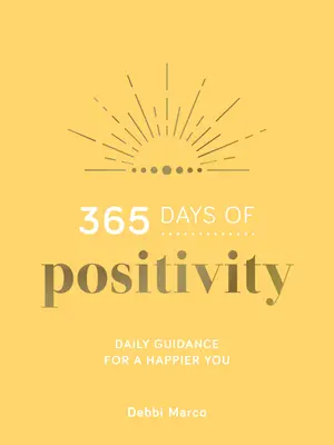 365 dni pozytywności: Codzienne wskazówki dla większego szczęścia - 365 Days of Positivity: Daily Guidance for a Happier You