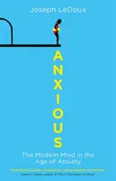 Anxious - The Modern Mind in the Age of Anxiety (LeDoux Joseph (autor Synaptic Self: How Our Brains Become Who We Are)) - Anxious - The Modern Mind in the Age of Anxiety (LeDoux Joseph (author of Synaptic Self: How Our Brains Become Who We Are))