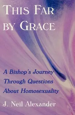 Tak daleko dzięki łasce: Podróż biskupa przez pytania o homoseksualność - This Far by Grace: A Bishop's Journey Through Questions of Homosexuality