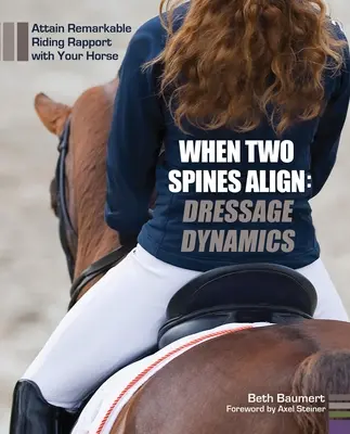 When Two Spines Align: Dressage Dynamics: Osiągnij niezwykły kontakt ze swoim koniem - When Two Spines Align: Dressage Dynamics: Attain Remarkable Riding Rapport with Your Horse