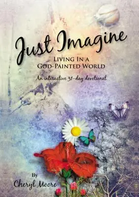 Just Imagine: Życie w świecie pomalowanym przez Boga - Just Imagine: Living In A God-Painted World