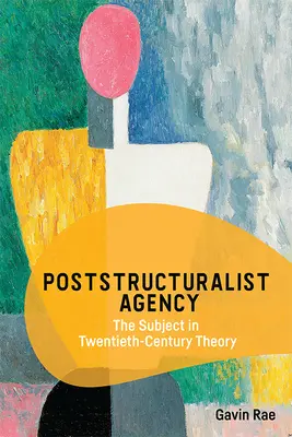 Agencja poststrukturalistyczna: Podmiot w teorii XX wieku - Poststructuralist Agency: The Subject in Twentieth-Century Theory