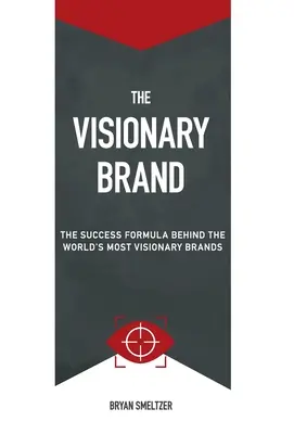 Wizjonerska marka: Formuła sukcesu stojąca za najbardziej wizjonerskimi markami na świecie - The Visionary Brand: The Success Formula Behind the Worlds most Visionary Brands