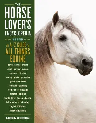 Encyklopedia miłośników koni, wydanie 2: A-Z Guide to All Things Equine: Barrel Racing, Breeds, Cinch, Cowboy Curtain, Dressage, Driving, Foaling, - The Horse-Lover's Encyclopedia, 2nd Edition: A-Z Guide to All Things Equine: Barrel Racing, Breeds, Cinch, Cowboy Curtain, Dressage, Driving, Foaling,