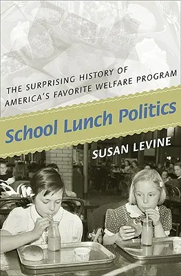 Polityka obiadów szkolnych: Zaskakująca historia ulubionego amerykańskiego programu opieki społecznej - School Lunch Politics: The Surprising History of America's Favorite Welfare Program