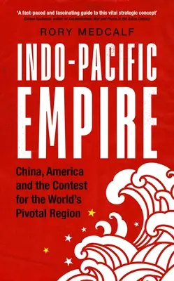 Imperium Indo-Pacyfiku: Chiny, Ameryka i rywalizacja o kluczowy region świata - Indo-Pacific Empire: China, America and the Contest for the World's Pivotal Region