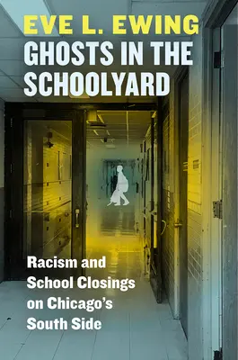 Duchy na szkolnym podwórku: Rasizm i zamykanie szkół w południowej dzielnicy Chicago - Ghosts in the Schoolyard: Racism and School Closings on Chicago's South Side