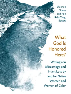 Jaki Bóg jest tutaj czczony? Pisma o poronieniu i utracie niemowląt przez i dla rdzennych kobiet i kobiet kolorowych - What God Is Honored Here?: Writings on Miscarriage and Infant Loss by and for Native Women and Women of Color