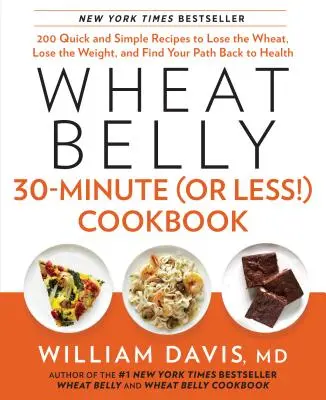 Wheat Belly 30-Minute (or Less!) Cookbook: 200 szybkich i prostych przepisów na zrzucenie zbędnych kilogramów i powrót do zdrowia - Wheat Belly 30-Minute (or Less!) Cookbook: 200 Quick and Simple Recipes to Lose the Wheat, Lose the Weight, and Find Your Path Back to Health