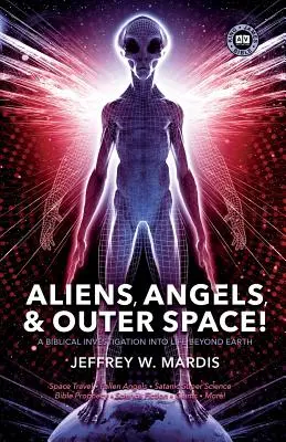 KOSMICI, ANIOŁY I PRZESTRZEŃ KOSMICZNA! Biblijne badanie życia poza Ziemią - ALIENS, ANGELS & OUTER SPACE! A Biblical Investigation into Life Beyond Earth