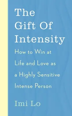 Dar intensywności: Jak wygrać w życiu i miłości jako osoba o wysokiej wrażliwości i intensywności emocjonalnej - The Gift of Intensity: How to Win at Life and Love as a Highly Sensitive and Emotionally Intense Person