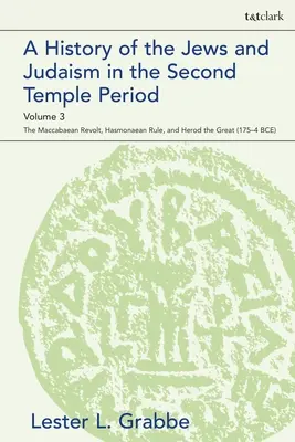 Historia Żydów i judaizmu w okresie Drugiej Świątyni, tom 3: Bunt Machabeuszy, rządy Hasmoneuszy i Herod Wielki - A History of the Jews and Judaism in the Second Temple Period, Volume 3: The Maccabaean Revolt, Hasmonaean Rule, and Herod the Great