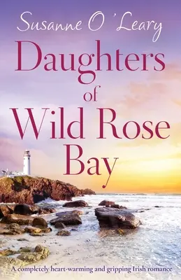 Daughters of Wild Rose Bay: Całkowicie rozgrzewający serce i trzymający w napięciu irlandzki romans - Daughters of Wild Rose Bay: A completely heart-warming and gripping Irish romance