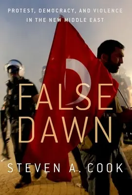 Fałszywy świt: protesty, demokracja i przemoc na nowym Bliskim Wschodzie - False Dawn: Protest, Democracy, and Violence in the New Middle East