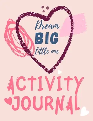 Dream Big Little One Activity Journal.3 in 1 diary, kolorowanki, labirynty i pozytywne afirmacje dla dzieci. - Dream Big Little One Activity Journal.3 in 1 diary, coloring pages, mazes and positive affirmations for kids.