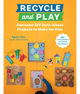 Recykling i zabawa: Niesamowite projekty DIY bez odpadów dla dzieci - 50 zabawnych zajęć edukacyjnych dla dzieci w wieku 3-6 lat - Recycle and Play: Awesome DIY Zero-Waste Projects to Make for Kids - 50 Fun Learning Activities for Ages 3-6