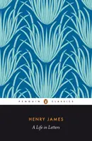 Henry James - życie w listach - Henry James - A Life in Letters