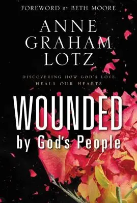 Zranieni przez lud Boży: Odkrywanie, jak Boża miłość leczy nasze serca - Wounded by God's People: Discovering How God's Love Heals Our Hearts