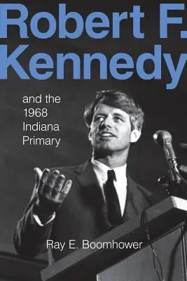 Robert F. Kennedy i prawybory w Indianie w 1968 r. - Robert F. Kennedy and the 1968 Indiana Primary