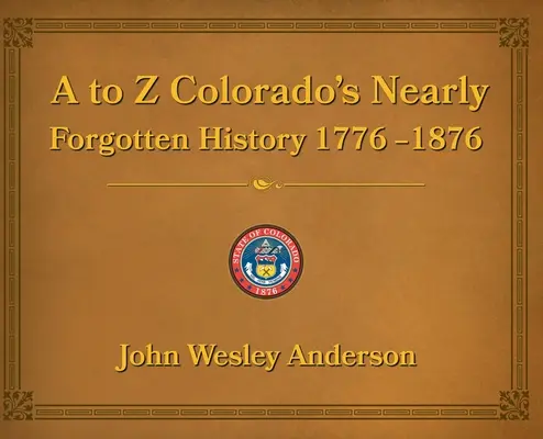 Prawie zapomniana historia Kolorado od A do Z 1776-1876 - A to Z Colorado's Nearly Forgotten History 1776-1876