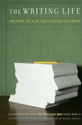 The Writing Life: Pisarze o tym, jak myślą i pracują: Zbiór z Washington Post Book World - The Writing Life: Writers on How They Think and Work: A Collection from the Washington Post Book World