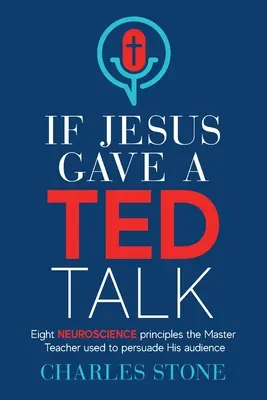 Gdyby Jezus wygłosił wykład TED: Osiem zasad neuronauki, których mistrz-nauczyciel użył, aby przekonać swoich słuchaczy - If Jesus Gave A TED Talk: Eight Neuroscience Principles The Master Teacher Used To Persuade His Audience