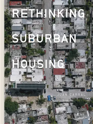 Juan Carral: Przemyślenia na temat budownictwa mieszkaniowego na przedmieściach - Juan Carral: Rethinking Suburban Housing