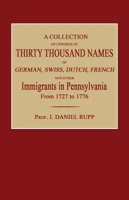 Zbiór ponad trzydziestu tysięcy nazwisk niemieckich, szwajcarskich, holenderskich, francuskich i innych imigrantów w Pensylwanii od 1727 do 1776 roku - A Collection of Upwards of Thirty Thousand Names of German, Swiss, Dutch, French and Other Immigrants in Pennsylvania from 1727 to 1776