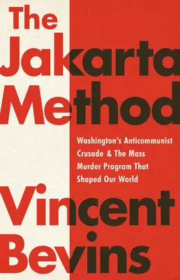 Metoda Dżakarty: Antykomunistyczna krucjata Waszyngtonu i program masowych mordów, który ukształtował nasz świat - The Jakarta Method: Washington's Anticommunist Crusade and the Mass Murder Program That Shaped Our World