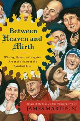 Między niebem a śmiechem: Dlaczego radość, humor i śmiech leżą u podstaw życia duchowego - Between Heaven and Mirth: Why Joy, Humor, and Laughter Are at the Heart of the Spiritual Life