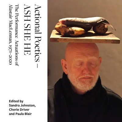 Actional Poetics - Ash She He: Akcje performatywne Alastaira Maclennana, 1971-2020 - Actional Poetics - Ash She He: The Performance Actuations of Alastair Maclennan, 1971-2020