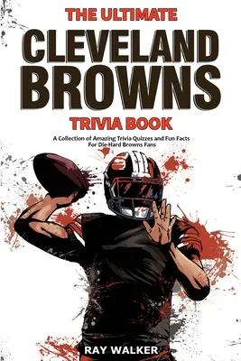 The Ultimate Cleveland Browns Trivia Book: Kolekcja niesamowitych quizów i zabawnych faktów dla zagorzałych fanów Browns! - The Ultimate Cleveland Browns Trivia Book: A Collection of Amazing Trivia Quizzes and Fun Facts for Die-Hard Browns Fans!