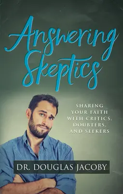 Odpowiadając sceptykom: Dzielenie się wiarą z krytykami, wątpiącymi i poszukującymi - Answering Skeptics: Sharing Your Faith with Critics, Doubters, and Seekers